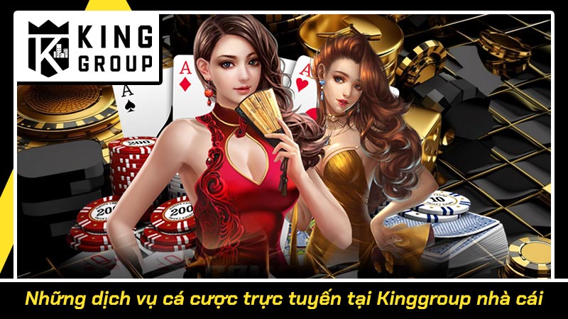 Những dịch vụ cá cược trực tuyến tại Kinggroup nhà cái