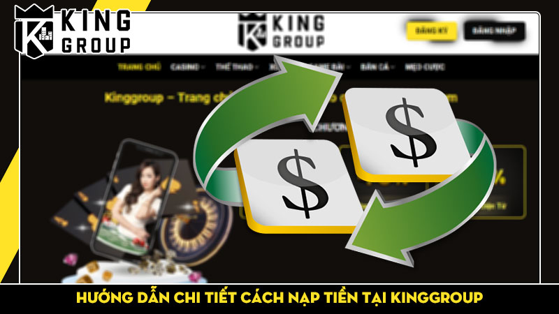 Hướng dẫn từ A - Z cách nạp tiền KingGroup đúng cách nhất 5 Hướng dẫn chi tiết cách nạp tiền tại KingGroup